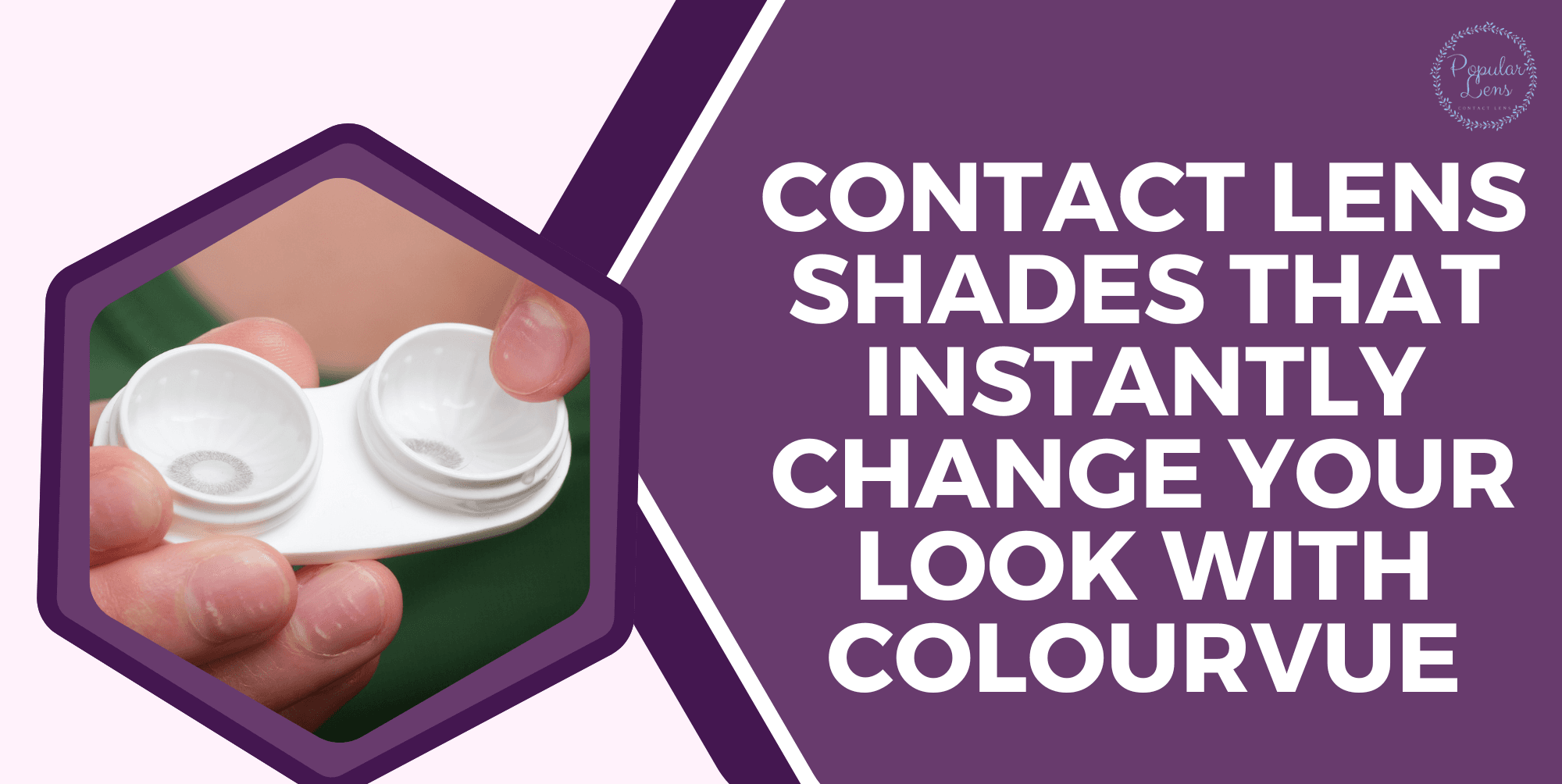 Contact Lens Shades That Instantly Change Your Look With ColourVUE 9 contact lens shades, coloured contacts, benefits of using coloured contacts, coloured contacts variety