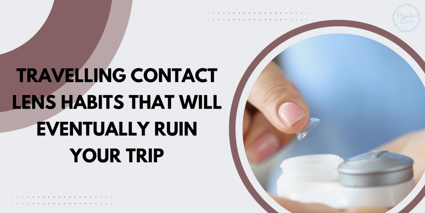 Travelling Contact Lens Habits That Will Eventually Ruin Your Trip 1 Travelling Contact Lens Habits, contact lens tips, contact lens habits, contact lens use, travel with lenses, contact lens travel habits, travel with contact lens habits
